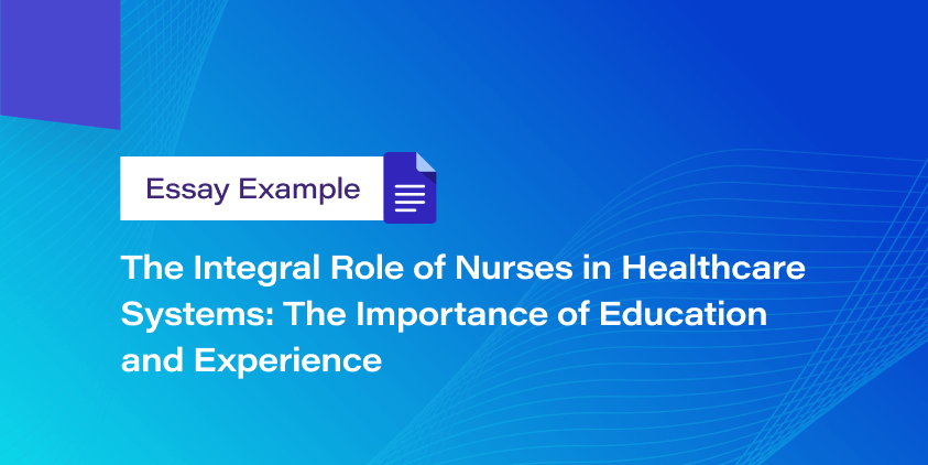 The Integral Role of Nurses in Healthcare Systems: The Importance of Education and Experience