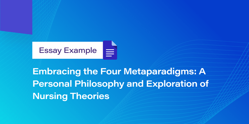 Embracing the Four Metaparadigms: A Personal Philosophy and Exploration of Nursing Theories