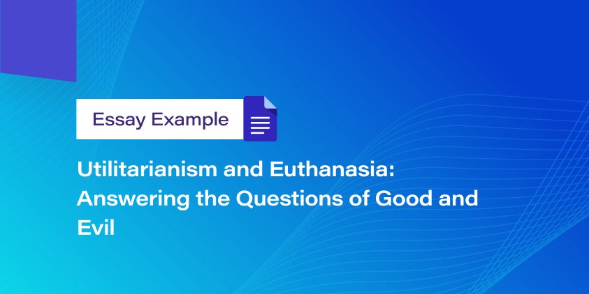 Utilitarianism and Euthanasia: Answering the Questions of Good and Evil